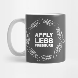 Apply Less Pressure Mug